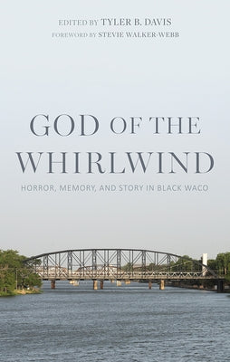 God of the Whirlwind: Horror, Memory, and Story in Black Waco by Davis, Tyler B.