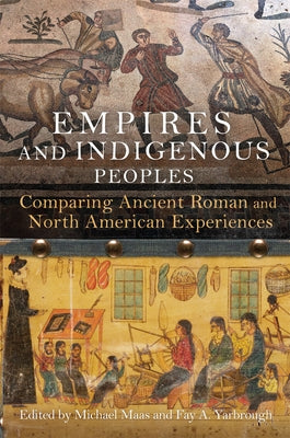 Empires and Indigenous Peoples: Comparing Ancient Roman and North American Experiences by Maas, Michael