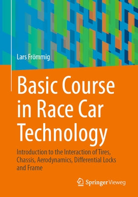 Basic Course in Race Car Technology: Introduction to the Interaction of Tires, Chassis, Aerodynamics, Differential Locks and Frame by Fr&#195;&#182;mmig, Lars