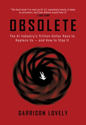 Obsolete: The AI Industry's Trillion Dollar Race to Replace Us--And How to Stop It by Lovely, Garrison