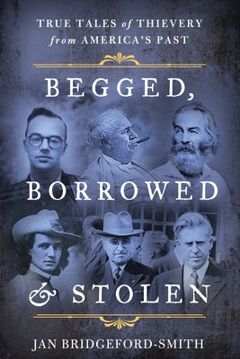 Begged, Borrowed, & Stolen: True Tales of Thievery from America's Past by Bridgeford-Smith, Jan