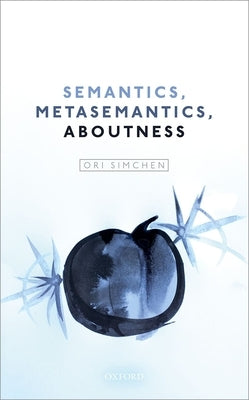 Semantics, Metasemantics, Aboutness by Simchen, Ori