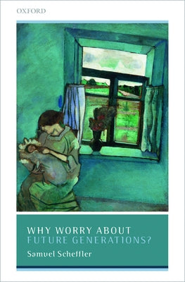 Why Worry about Future Generations? by Scheffler, Samuel
