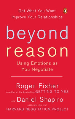 Beyond Reason: Using Emotions as You Negotiate by Fisher, Roger