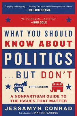 What You Should Know about Politics . . . But Don't, Fifth Edition: A Nonpartisan Guide to the Issues That Matter by Conrad, Jessamyn