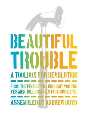 Beautiful Trouble: A Toolbox for Revolution by Boyd, Andrew