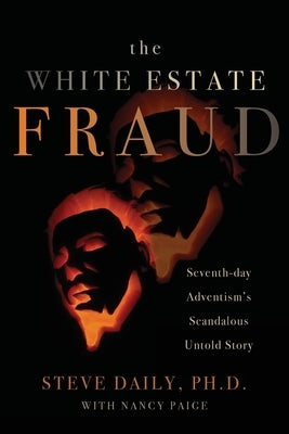 The White Estate Fraud: Seventh-day Adventism's Scandalous Untold Story by Daily, Steve