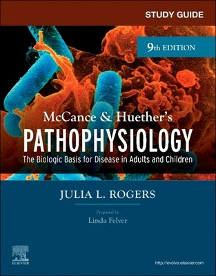 Study Guide for McCance & Huether's Pathophysiology: The Biological Basis for Disease in Adults and Children by Rogers, Julia