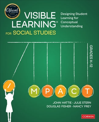 Visible Learning for Social Studies, Grades K-12: Designing Student Learning for Conceptual Understanding by Hattie, John