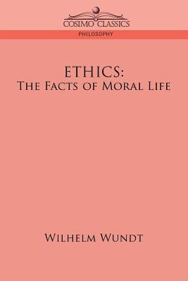 Ethics: The Facts of Moral Life by Wundt, Wilhelm