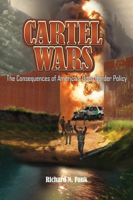 Cartel Wars: The Consequences of America's Open Border Policy by Funk, Richard N.