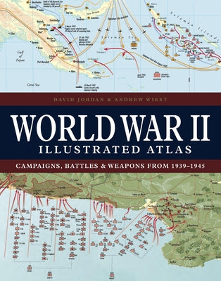 World War II Illustrated Atlas: Campaigns, Battles & Weapons from 1939-1945 by Jordan, David