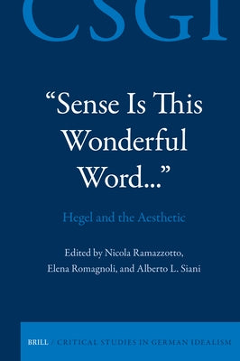 Sense Is This Wonderful Word... Hegel and the Aesthetic by Ramazzotto, Nicola
