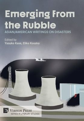 Emerging from the Rubble: Asian/American Writings on Disasters by Kase, Yasuko