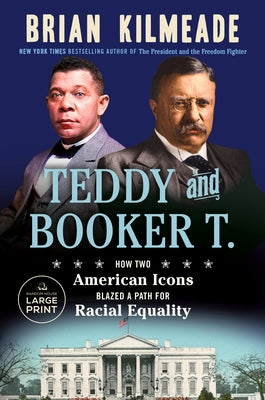 Teddy and Booker T.: How Two American Icons Blazed a Path for Racial Equality by Kilmeade, Brian