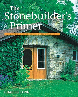 The Stonebuilder's Primer: A Step-By-Step Guide for Owner-Builders by Long, Charles