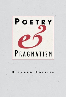 Poetry and Pragmatism by Poirier, Richard