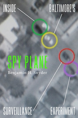 Spy Plane: Inside Baltimore's Surveillance Experiment by Snyder, Benjamin H.