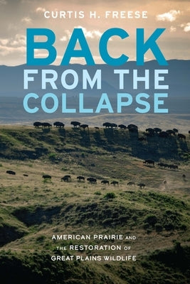 Back from the Collapse: American Prairie and the Restoration of Great Plains Wildlife by Freese, Curtis H.