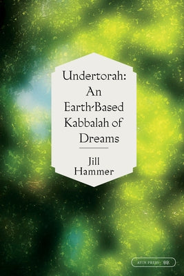 Undertorah: An Earth-Based Kabbalah of Dreams by Hammer, Jill