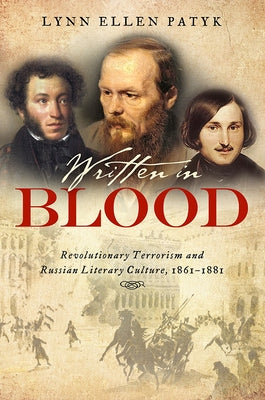 Written in Blood: Revolutionary Terrorism and Russian Literary Culture, 1861-1881 by Patyk, Lynn Ellen