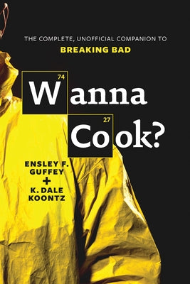 Wanna Cook?: The Complete, Unofficial Companion to Breaking Bad by Guffey, Ensley F.