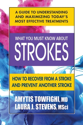 What You Must Know about Strokes: How to Recover from a Stroke and Prevent Another Stroke by Towfighi, Amytis