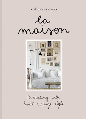 Zoé de Las Cases La Maison: Decorating with French Vintage Style by de Las Cases, Zo&#195;&#169;
