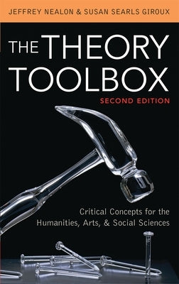Theory Toolbox: Critical Concepts for the Humanities, Arts, & Social Sciences by Nealon, Jeffrey T.