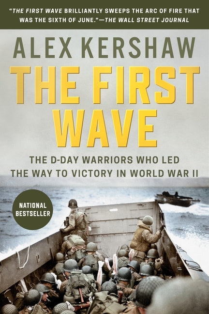 The First Wave: The First Wave: The D-Day Warriors Who Led the Way to Victory in World War II by Kershaw, Alex