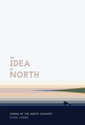 The Idea of North: Poems of the North Country by Linder, Doug