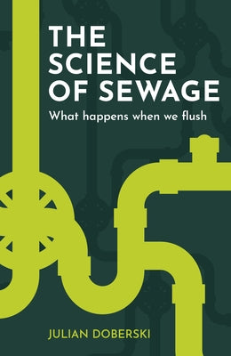 The Science of Sewage: What Happens When We Flush by Doberski, Julian