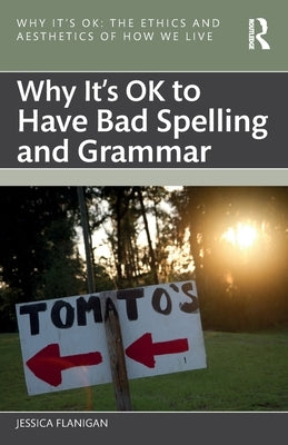 Why It's Ok to Have Bad Spelling and Grammar by Flanigan, Jessica