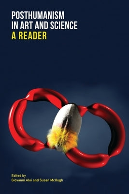 Posthumanism in Art and Science: A Reader by Aloi, Giovanni
