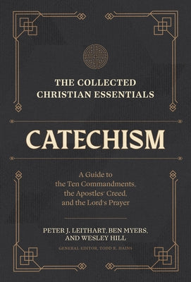 The Collected Christian Essentials: Catechism: A Guide to the Ten Commandments, the Apostles' Creed, and the Lord's Prayer by Hains, Todd R.