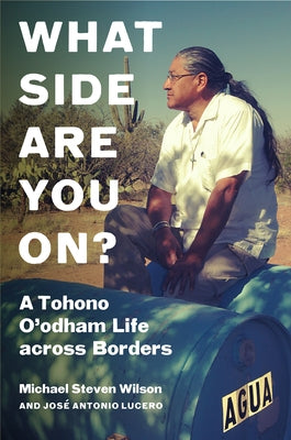 What Side Are You On?: A Tohono O'Odham Life Across Borders by Wilson, Michael Steven