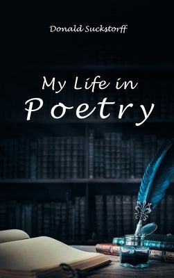 My Life in Poetry by Suckstorff, Donald