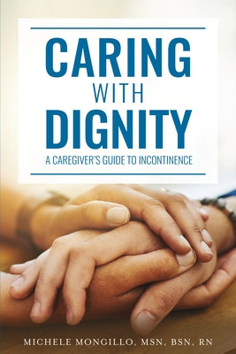 Caring with Dignity: A Caregiver's Guide to Incontinence by Mongillo, Michele