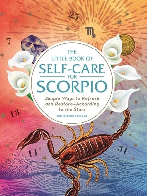 The Little Book of Self-Care for Scorpio: Simple Ways to Refresh and Restore--According to the Stars by Stellas, Constance