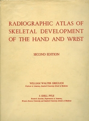 Radiographic Atlas of Skeletal Development of the Hand and Wrist by Greulich, William Walter