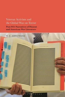 Veteran Activism and the Global War on Terror: Post-9/11 Narratives of Dissent and American War Literature by Armstrong, M. C.