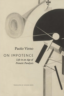 On Impotence: Life in an Age of Frenetic Paralysis by Virno, Paolo