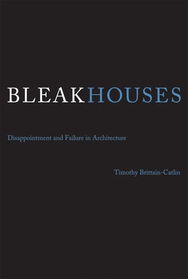 Bleak Houses: Disappointment and Failure in Architecture by Brittain-Catlin, Timothy J.