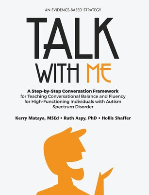 Talk with Me: A Step-By-Step Conversation Framework for Teaching Conversational Balance and Fluency for High-Functioning Individuals by Mataya, Kerry