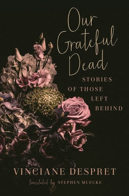 Our Grateful Dead: Stories of Those Left Behind Volume 65 by Despret, Vinciane