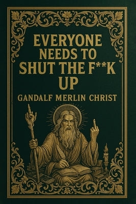 Everyone Needs to Shut the Fuck Up by Merlin Christ, Gandalf