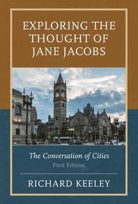 Exploring the Thought of Jane Jacobs: The Conversation of Cities by Keeley, Richard