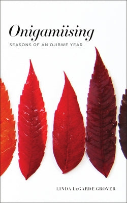 Onigamiising: Seasons of an Ojibwe Year by Grover, Linda Legarde