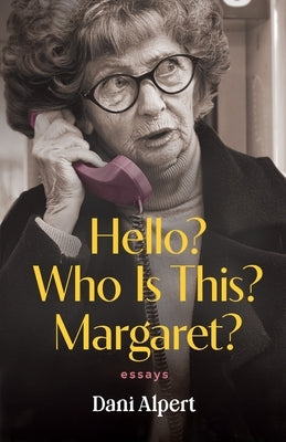 Hello? Who Is This? Margaret?: Essays by Alpert, Dani