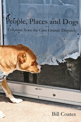 People, Places and Dogs -- Columns from the Casa Grande Dispatch by Coates, Bill